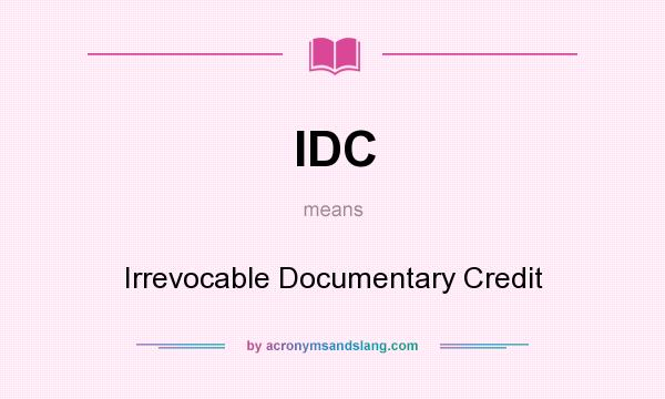 What does IDC mean? It stands for Irrevocable Documentary Credit