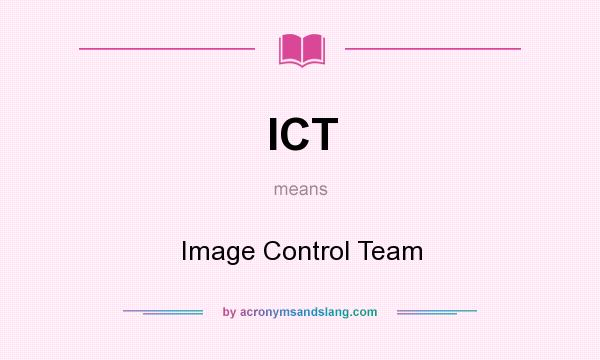 What does ICT mean? It stands for Image Control Team