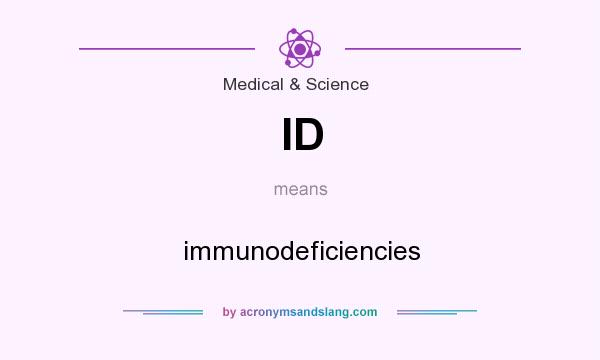 What does ID mean? It stands for immunodeficiencies