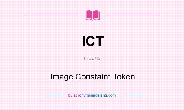 What does ICT mean? It stands for Image Constaint Token