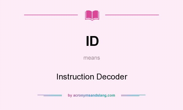 What does ID mean? It stands for Instruction Decoder