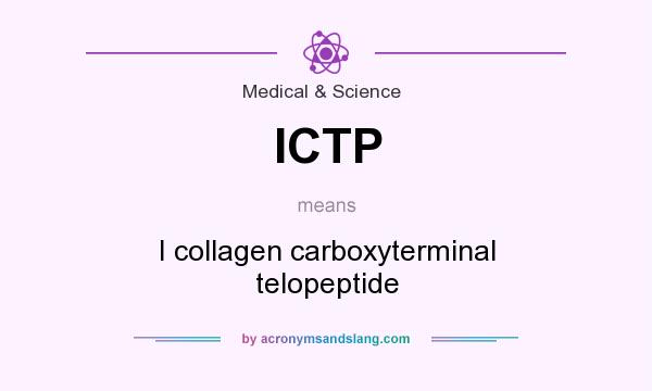 What does ICTP mean? It stands for I collagen carboxyterminal telopeptide