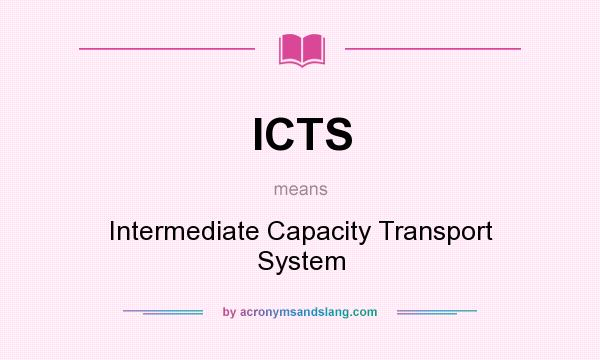 What does ICTS mean? It stands for Intermediate Capacity Transport System