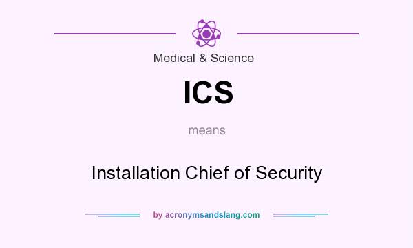 What does ICS mean? It stands for Installation Chief of Security
