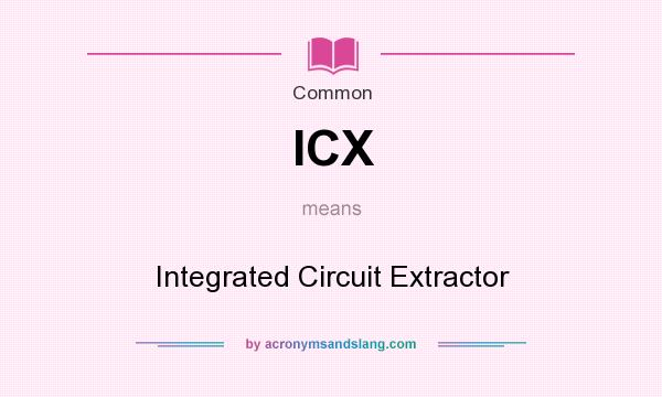 What does ICX mean? It stands for Integrated Circuit Extractor
