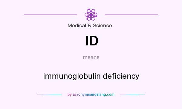 What does ID mean? It stands for immunoglobulin deficiency