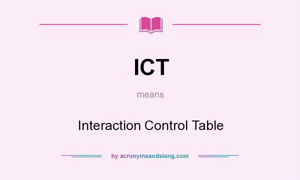 What does ICT mean? It stands for Interaction Control Table