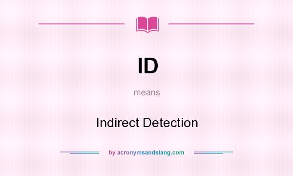 What does ID mean? It stands for Indirect Detection