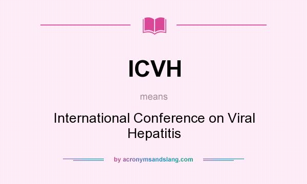 What does ICVH mean? It stands for International Conference on Viral Hepatitis