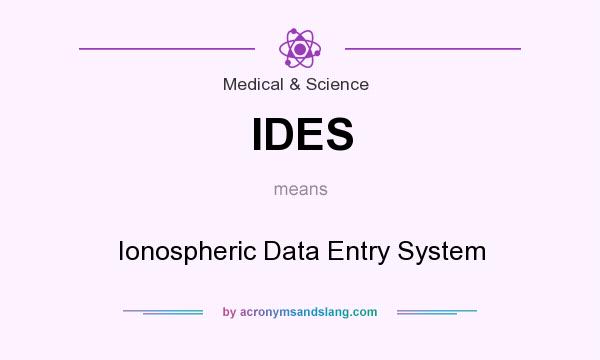 What does IDES mean? It stands for Ionospheric Data Entry System
