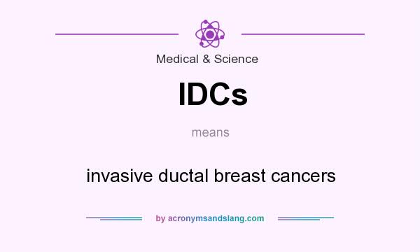 What does IDCs mean? It stands for invasive ductal breast cancers
