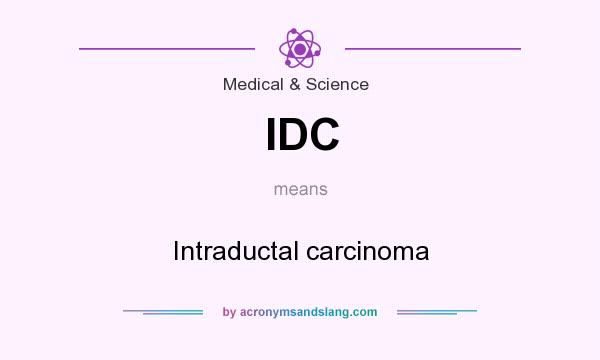 What does IDC mean? It stands for Intraductal carcinoma