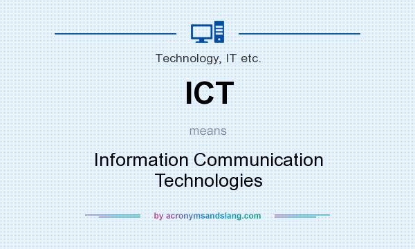 What does ICT mean? It stands for Information Communication Technologies