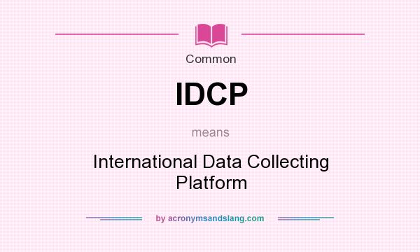 What does IDCP mean? It stands for International Data Collecting Platform