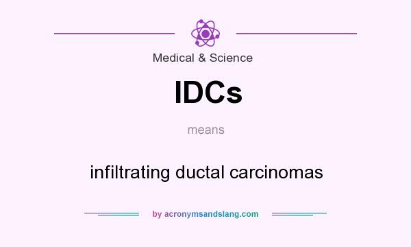 What does IDCs mean? It stands for infiltrating ductal carcinomas