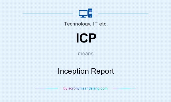 What does ICP mean? It stands for Inception Report