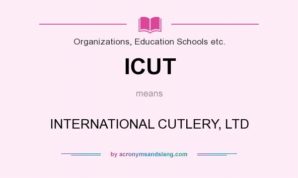 What does ICUT mean? It stands for INTERNATIONAL CUTLERY, LTD
