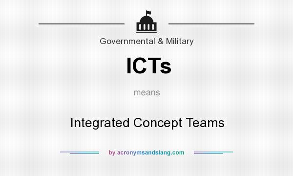 What does ICTs mean? It stands for Integrated Concept Teams
