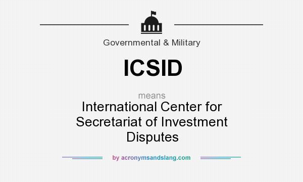 What does ICSID mean? It stands for International Center for Secretariat of Investment Disputes