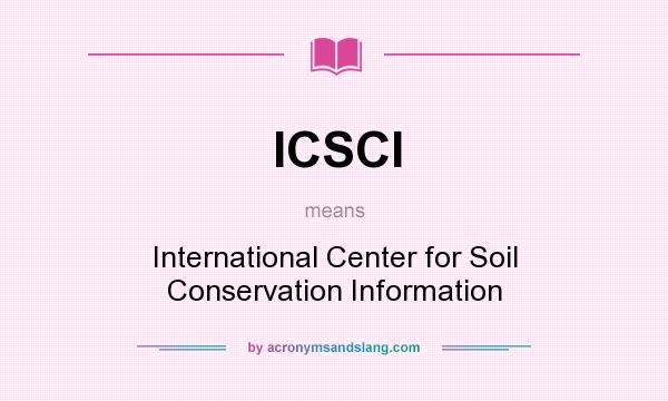 What does ICSCI mean? It stands for International Center for Soil Conservation Information