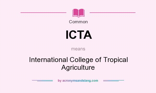What does ICTA mean? It stands for International College of Tropical Agriculture