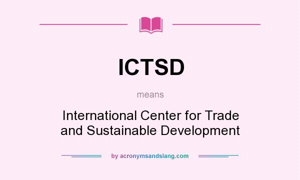 What does ICTSD mean? It stands for International Center for Trade and Sustainable Development