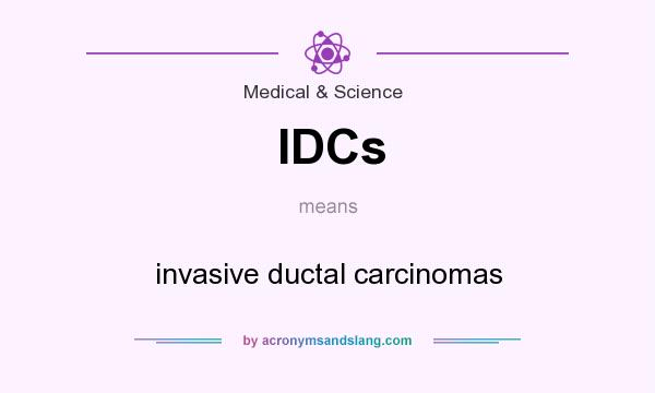 What does IDCs mean? It stands for invasive ductal carcinomas