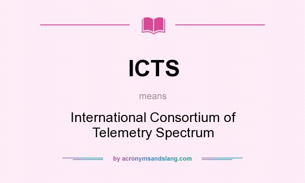 What does ICTS mean? It stands for International Consortium of Telemetry Spectrum