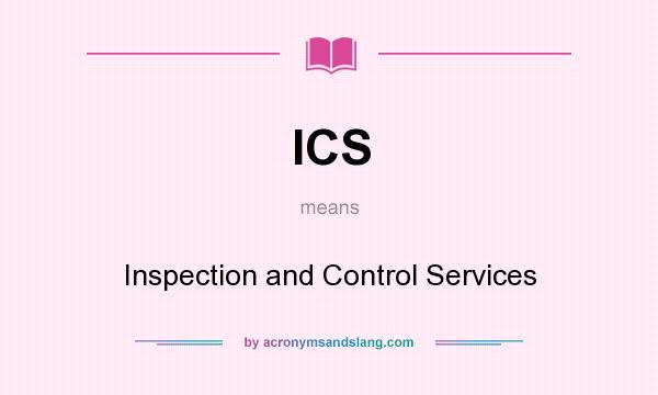 What does ICS mean? It stands for Inspection and Control Services