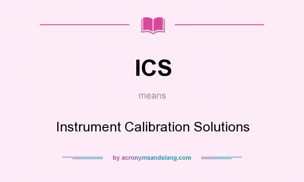 What does ICS mean? It stands for Instrument Calibration Solutions