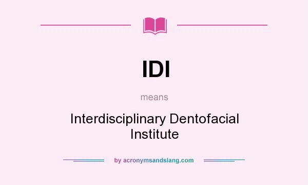 What does IDI mean? It stands for Interdisciplinary Dentofacial Institute