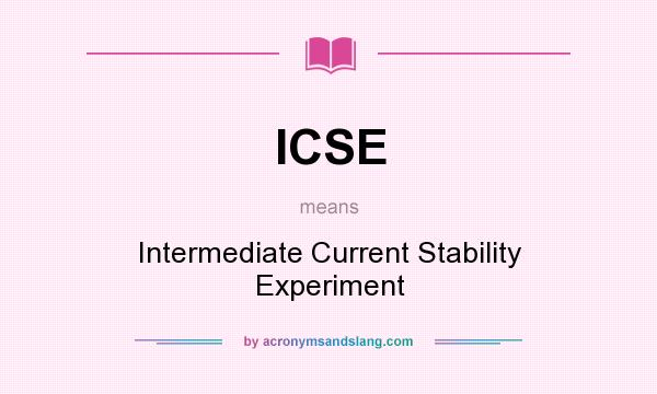What does ICSE mean? It stands for Intermediate Current Stability Experiment