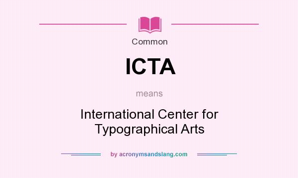 What does ICTA mean? It stands for International Center for Typographical Arts