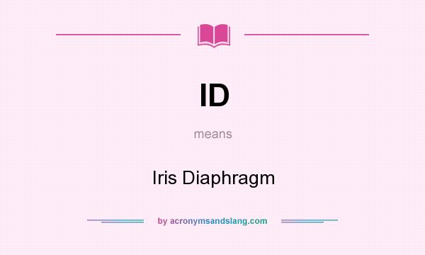 What does ID mean? It stands for Iris Diaphragm