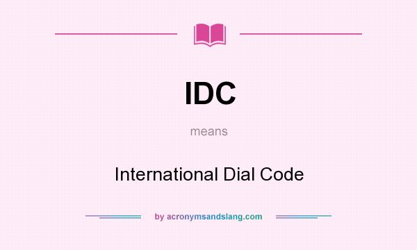 What does IDC mean? It stands for International Dial Code