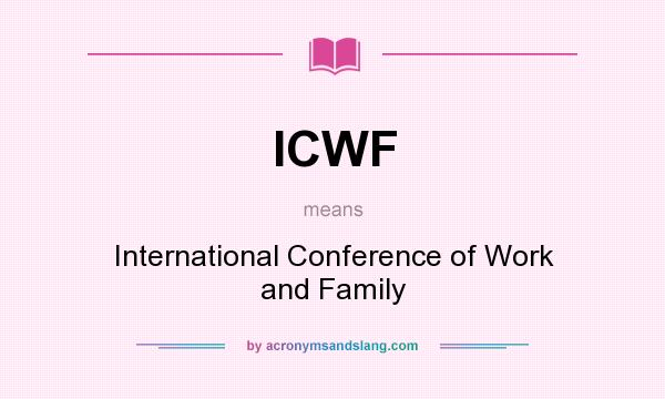 What does ICWF mean? It stands for International Conference of Work and Family