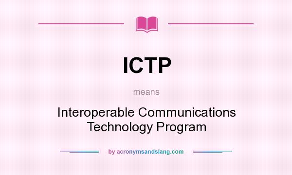 What does ICTP mean? It stands for Interoperable Communications Technology Program