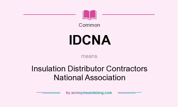 What does IDCNA mean? It stands for Insulation Distributor Contractors National Association