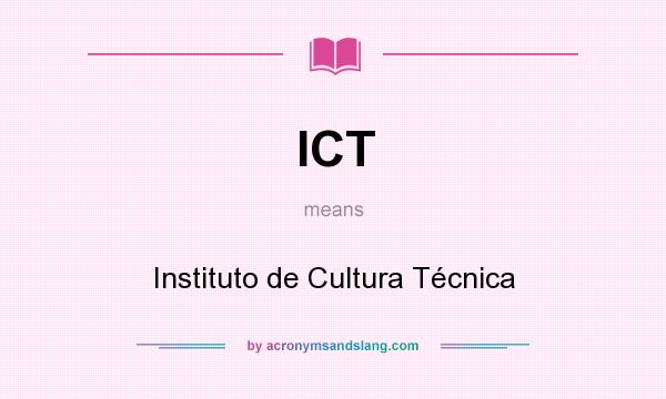 What does ICT mean? It stands for Instituto de Cultura Técnica