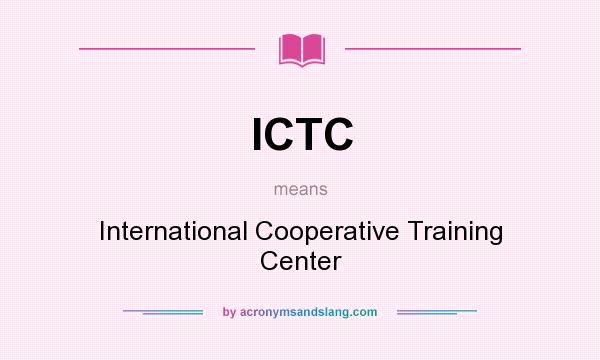 What does ICTC mean? It stands for International Cooperative Training Center