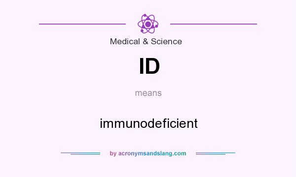 What does ID mean? It stands for immunodeficient