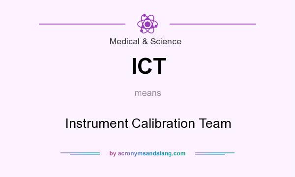 What does ICT mean? It stands for Instrument Calibration Team