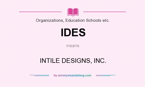 What does IDES mean? It stands for INTILE DESIGNS, INC.