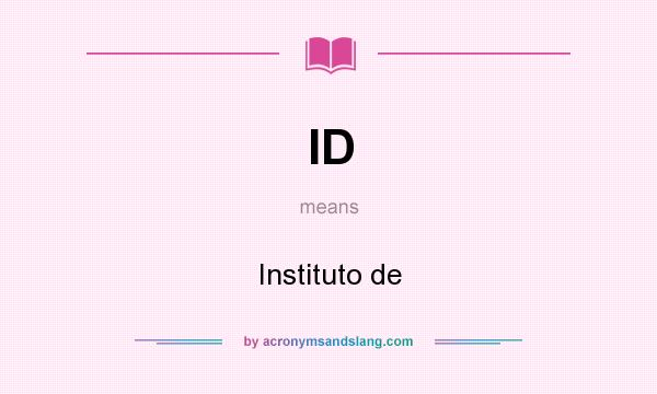 What does ID mean? It stands for Instituto de