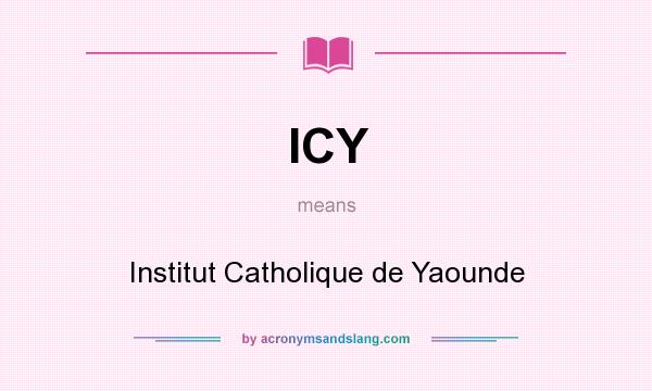 What does ICY mean? It stands for Institut Catholique de Yaounde