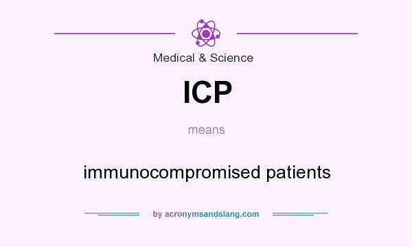What does ICP mean? It stands for immunocompromised patients