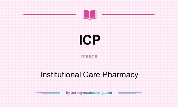 What does ICP mean? It stands for Institutional Care Pharmacy