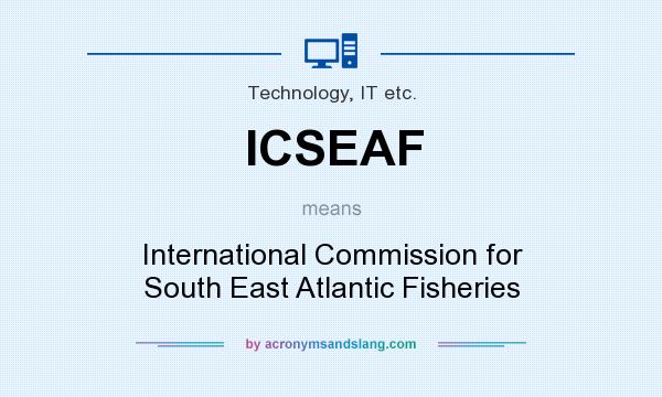 What does ICSEAF mean? It stands for International Commission for South East Atlantic Fisheries
