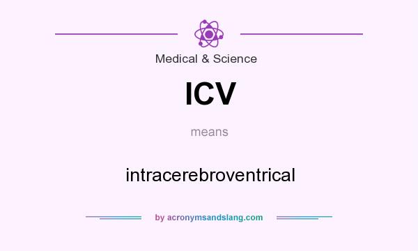 What does ICV mean? It stands for intracerebroventrical