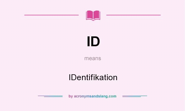 What does ID mean? It stands for IDentifikation